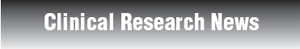 Clinical Research News